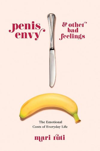 Cover image for Penis Envy and Other Bad Feelings: The Emotional Costs of Everyday Life