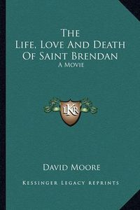 Cover image for The Life, Love and Death of Saint Brendan: A Movie