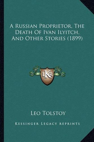 Cover image for A Russian Proprietor, the Death of Ivan Ilyitch, and Other Stories (1899)