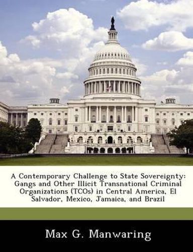 A Contemporary Challenge to State Sovereignty: Gangs and Other Illicit Transnational Criminal Organizations (Tcos) in Central America, El Salvador, Mexico, Jamaica, and Brazil