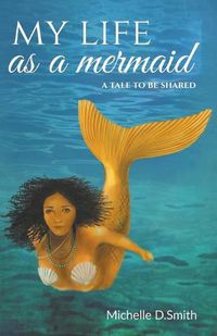 Cover image for My Life As A Mermaid - A Tale to be Shared