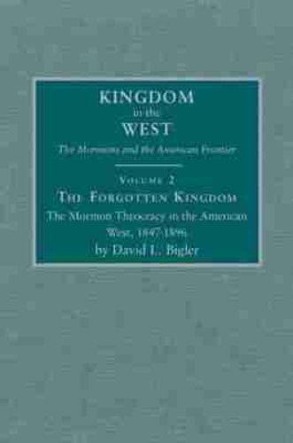Cover image for The Forgotten Kingdom: The Mormon Theocracy in the American West, 1847-1896