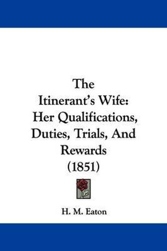 Cover image for The Itinerant's Wife: Her Qualifications, Duties, Trials, And Rewards (1851)