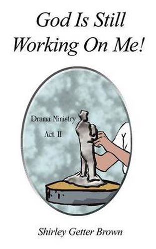 Cover image for God Is Still Working On Me!: Drama Ministry Act II