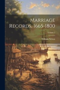 Cover image for Marriage Records, 1665-1800; Volume 3