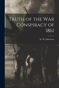 Cover image for Truth of the war Conspiracy of 1861