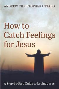 Cover image for How to Catch Feelings for Jesus