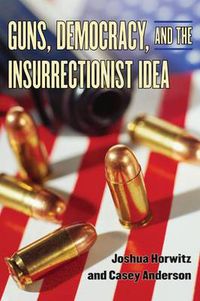 Cover image for Guns, Democracy, and the Insurrectionist Idea