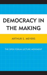 Cover image for Democracy in the Making: The Open Forum Lecture Movement