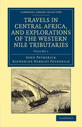 Cover image for Travels in Central Africa, and Explorations of the Western Nile Tributaries