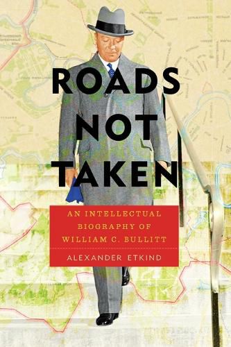 Cover image for Roads Not Taken: An Intellectual Biography of William C. Bullitt