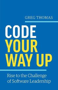 Cover image for Code Your Way Up: Rise to the Challenge of Software Leadership