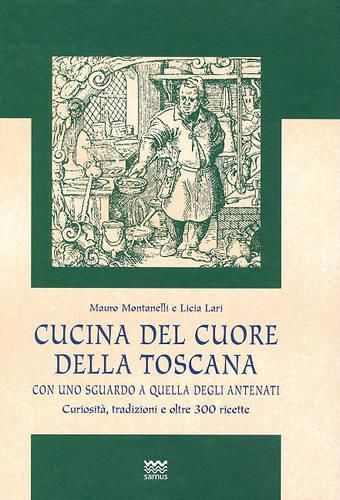 Cover image for Cucina del Cuore Della Toscana: Con Uno Sguardo A Quella Degli Antenati: Curiosita, Tradizioni E Oltre 300 Ricette