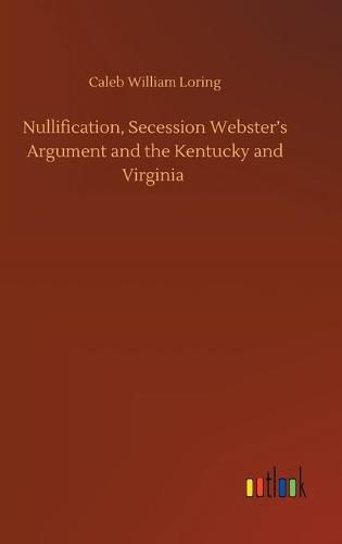 Cover image for Nullification, Secession Webster's Argument and the Kentucky and Virginia