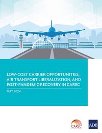 Cover image for Low-Cost Carrier Opportunities, Air Transport Liberalization, and Post-Pandemic Recovery in CAREC