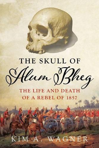 Cover image for The Skull of Alum Bheg: The Life and Death of a Rebel of 1857