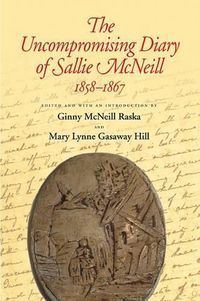 Cover image for The Uncompromising Diary of Sallie McNeill, 1858-1867