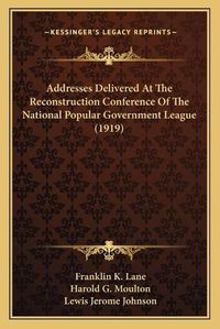 Cover image for Addresses Delivered at the Reconstruction Conference of the National Popular Government League (1919)