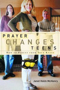 Cover image for Prayer Changes Teens: How to Parent from your Knees