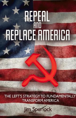 Cover image for Repeal and Replace America: The Left's Strategy to Fundamentally Transform America