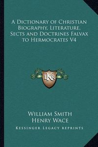 Cover image for A Dictionary of Christian Biography, Literature, Sects and Doctrines Falvax to Hermocrates V4