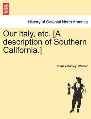 Cover image for Our Italy, Etc. [A Description of Southern California.]