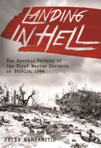 Landing in Hell: The Pyrrhic Victory of the First Marine Division on Peleliu, 1944