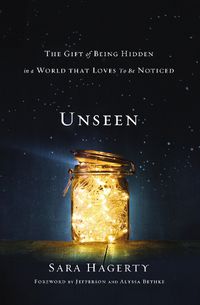 Cover image for Unseen: The Gift of Being Hidden in a World That Loves to Be Noticed