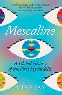 Cover image for Mescaline: A Global History of the First Psychedelic