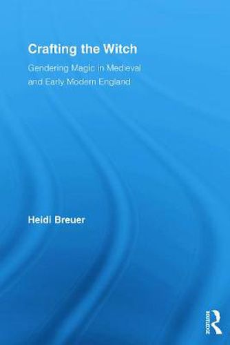 Cover image for Crafting the Witch: Gendering Magic in Medieval and Early Modern England