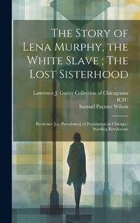 Cover image for The Story of Lena Murphy, the White Slave; The Lost Sisterhood