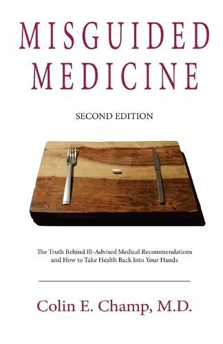 Cover image for Misguided Medicine: Second Edition: The truth behind ill-advised medical recommendations and how to take health back into your hands