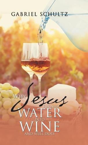 Cover image for Why Jesus Turned Water into Wine and Still Does