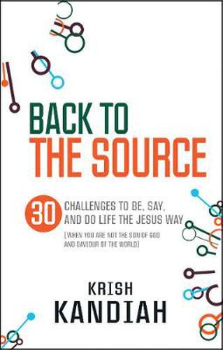 Back to the Source: 30 challenges to be, say and do life the Jesus way...when you are not th