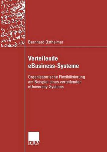 Cover image for Verteilende Ebusiness-Systeme: Organisatorische Flexibilisierung Am Beispiel Eines Verteilenden Euniversity-Systems