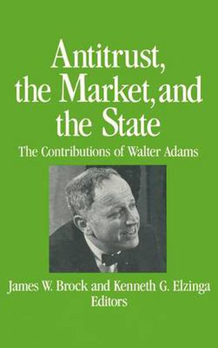 Cover image for Antitrust, the Market and the State: Contributions of Walter Adams