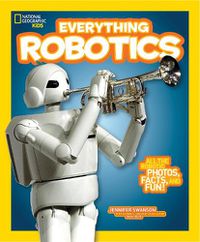 Cover image for Everything Robotics: All the Photos, Facts, and Fun to Make You Race for Robots