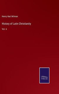 Cover image for History of Latin Christianity: Vol. 6