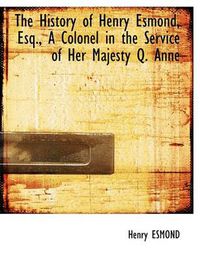 Cover image for The History of Henry Esmond, Esq., A Colonel in the Service of Her Majesty Q. Anne