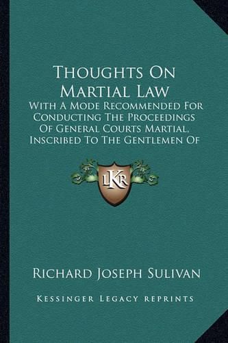 Cover image for Thoughts on Martial Law: With a Mode Recommended for Conducting the Proceedings of General Courts Martial, Inscribed to the Gentlemen of the Army (1784)