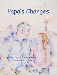 Cover image for Papa's Changes: Dementia Through a Child's Eyes