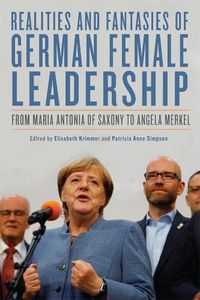 Cover image for Realities and Fantasies of German Female Leadership: From Maria Antonia of Saxony to Angela Merkel