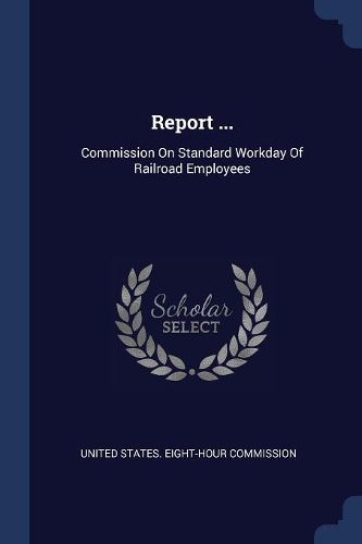 Cover image for Report ...: Commission on Standard Workday of Railroad Employees