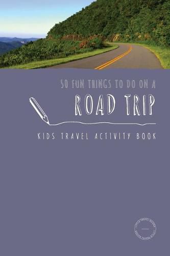 Cover image for 50 Fun Things To Do On A Road Trip: Kids Travel Activity Book