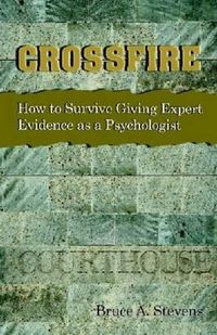 Cover image for Crossfire!: How to Survive Giving Expert Evidence as a Psychologist