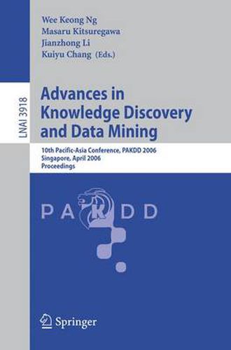 Cover image for Advances in Knowledge Discovery and Data Mining: 10th Pacific-Asia Conference, PAKDD 2006, Singapore, April 9-12, 2006, Proceedings