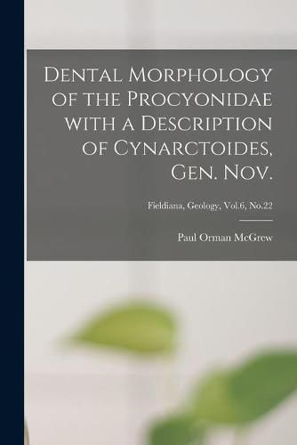 Cover image for Dental Morphology of the Procyonidae With a Description of Cynarctoides, Gen. Nov.; Fieldiana, Geology, Vol.6, No.22