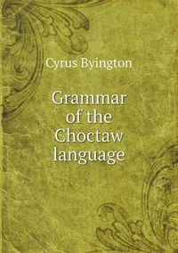 Cover image for Grammar of the Choctaw Language