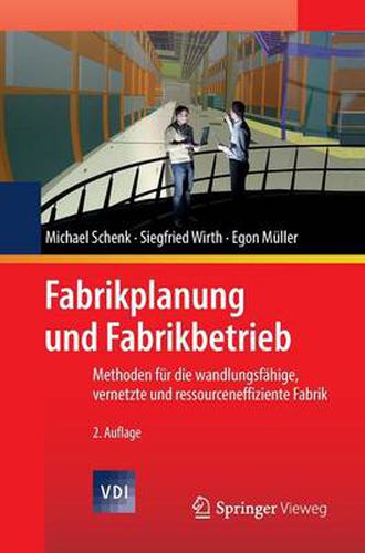 Fabrikplanung und Fabrikbetrieb: Methoden fur die wandlungsfahige, vernetzte und ressourceneffiziente Fabrik