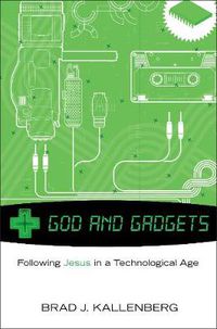 Cover image for God and Gadgets: Following Jesus in a Technological Age